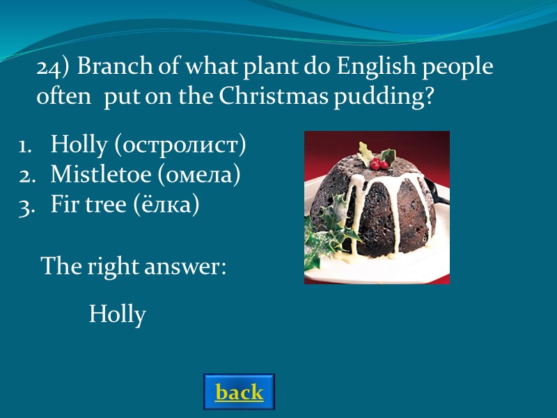 The right answer: Holly Holly (остролист) Mistletoe (омела) Fir tree (ёлка) 24) Branch of